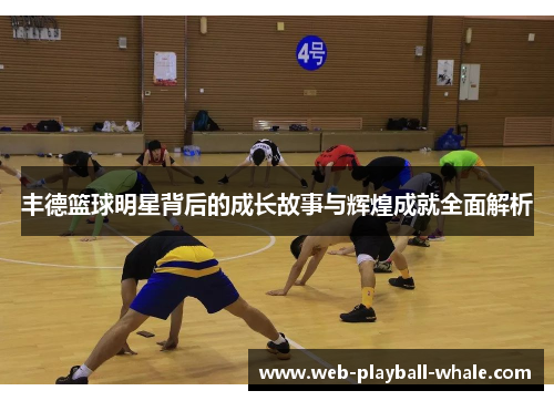 丰德篮球明星背后的成长故事与辉煌成就全面解析