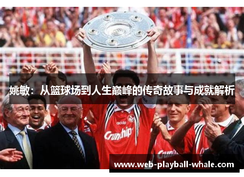姚敏：从篮球场到人生巅峰的传奇故事与成就解析