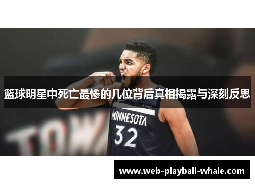 篮球明星中死亡最惨的几位背后真相揭露与深刻反思