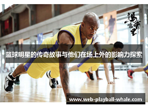 篮球明星的传奇故事与他们在场上外的影响力探索