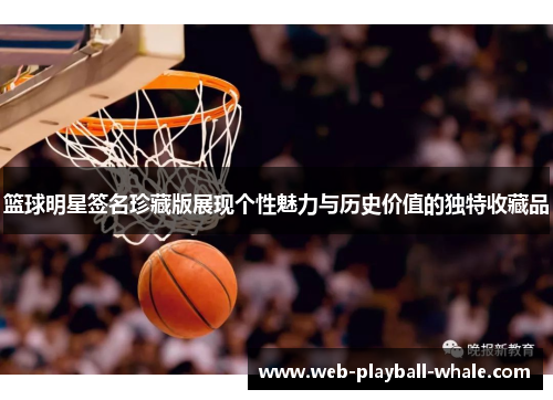 篮球明星签名珍藏版展现个性魅力与历史价值的独特收藏品
