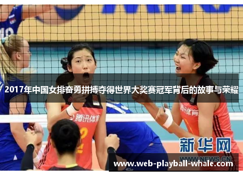 2017年中国女排奋勇拼搏夺得世界大奖赛冠军背后的故事与荣耀