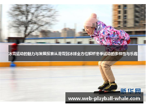 冰雪运动的魅力与发展探索从滑雪到冰球全方位解析冬季运动的多样性与乐趣
