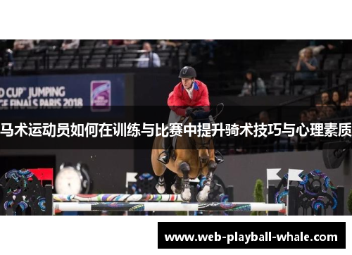 马术运动员如何在训练与比赛中提升骑术技巧与心理素质